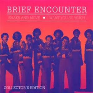 BRIEF ENCOUNTER / SHAKE AND MOVE / I WANT YOU SO MUCH / 7